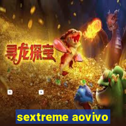 sextreme aovivo